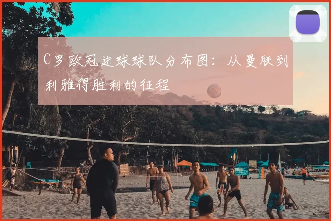 C罗欧冠进球球队分布图：从曼联到利雅得胜利的征程