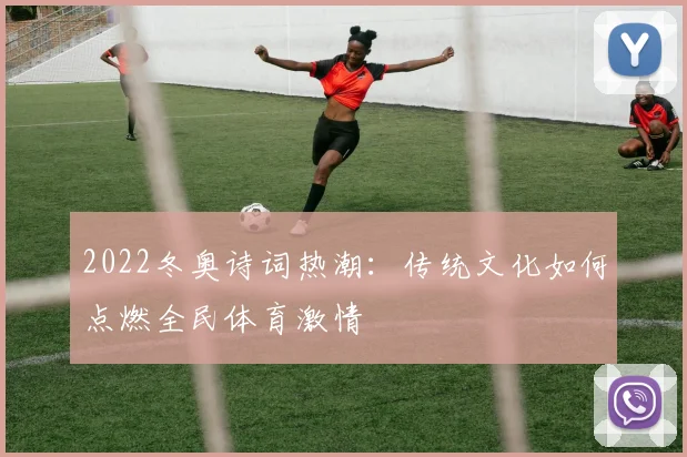 2022冬奥诗词热潮:传统文化如何点燃全民体育激情
