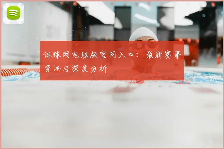 体球网电脑版官网入口：最新赛事资讯与深度分析