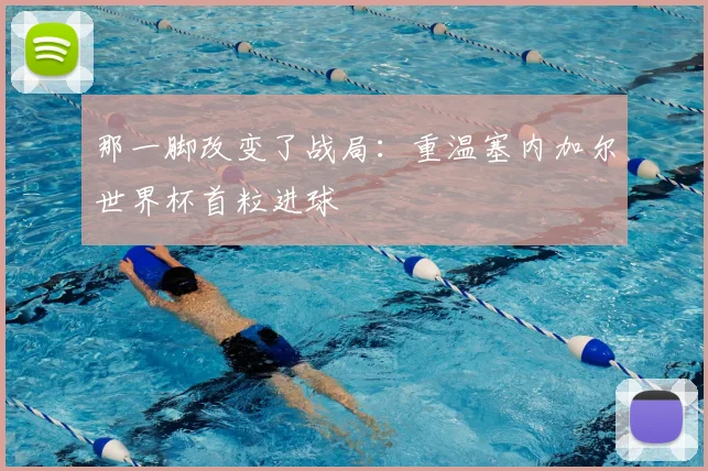 那一脚改变了战局：重温塞内加尔世界杯首粒进球