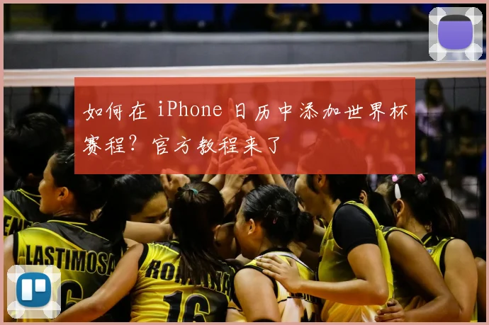 如何在 iPhone 日历中添加世界杯赛程？官方教程来了